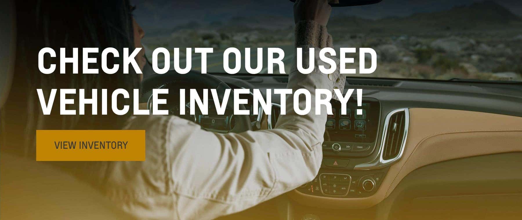 CHECK OUT OUR USED VEHICLE INVENTORY VIEW INVENTORY