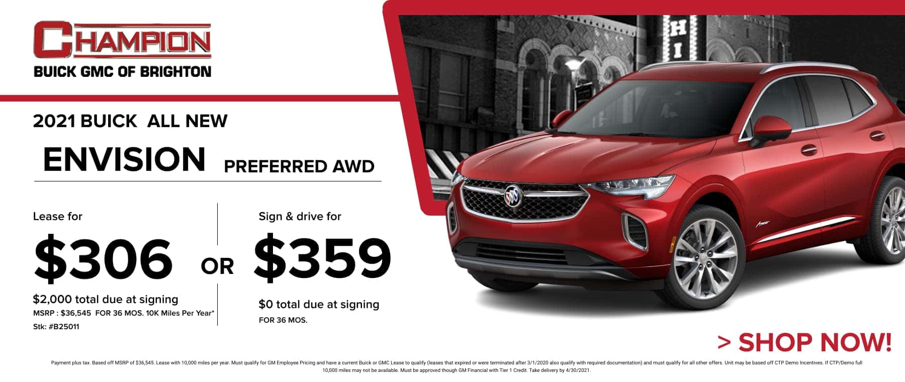 2021 Buick All New Envision Preferred AWD - Lease for just: $306 per month for 36 months $2,000 total due at signing. Sign & Drive for $359 per month for 36 months. *Stock #B25011. MSRP: $36,545 Payment plus tax. Based off MSRP of $36,545. Lease with 10,000 miles per year. Must qualify for GM Employee Pricing and have a current Buick or GMC Lease to qualify (leases that expired or were terminated after 3/1/2020 also qualify with required documentation) and must qualify for all other offers. Unit may be based off CTP Demo Incentives. If CTP/Demo full 10,000 miles may not be available. Must be approved though GM Financial with Tier 1 Credit. Take delivery by 4/30/2021.