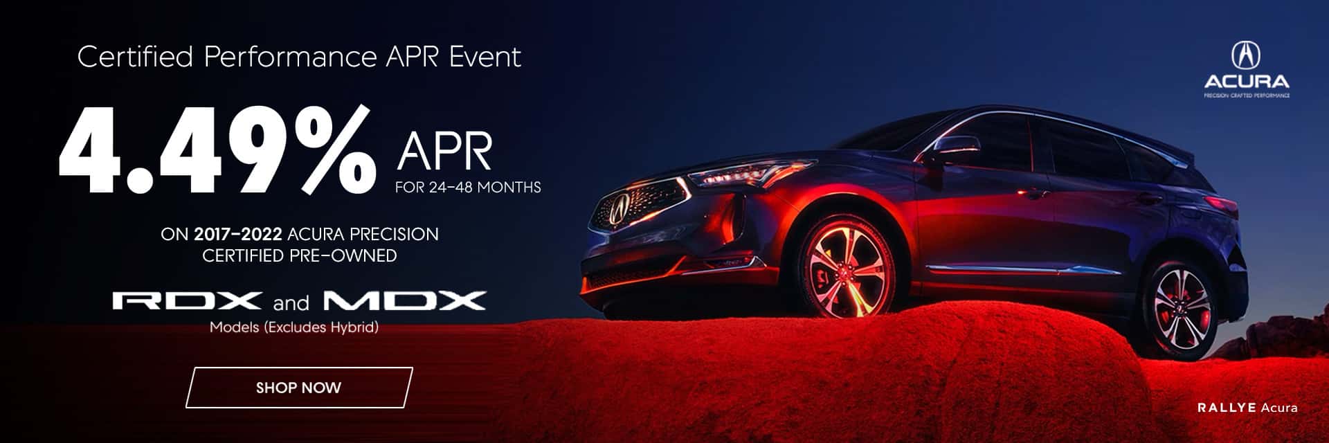 4.49% APR for 24-48 months On 2017-2022 Acura Precision Certified Pre-Owned RDX and MDX Models (Excludes Hybrid)