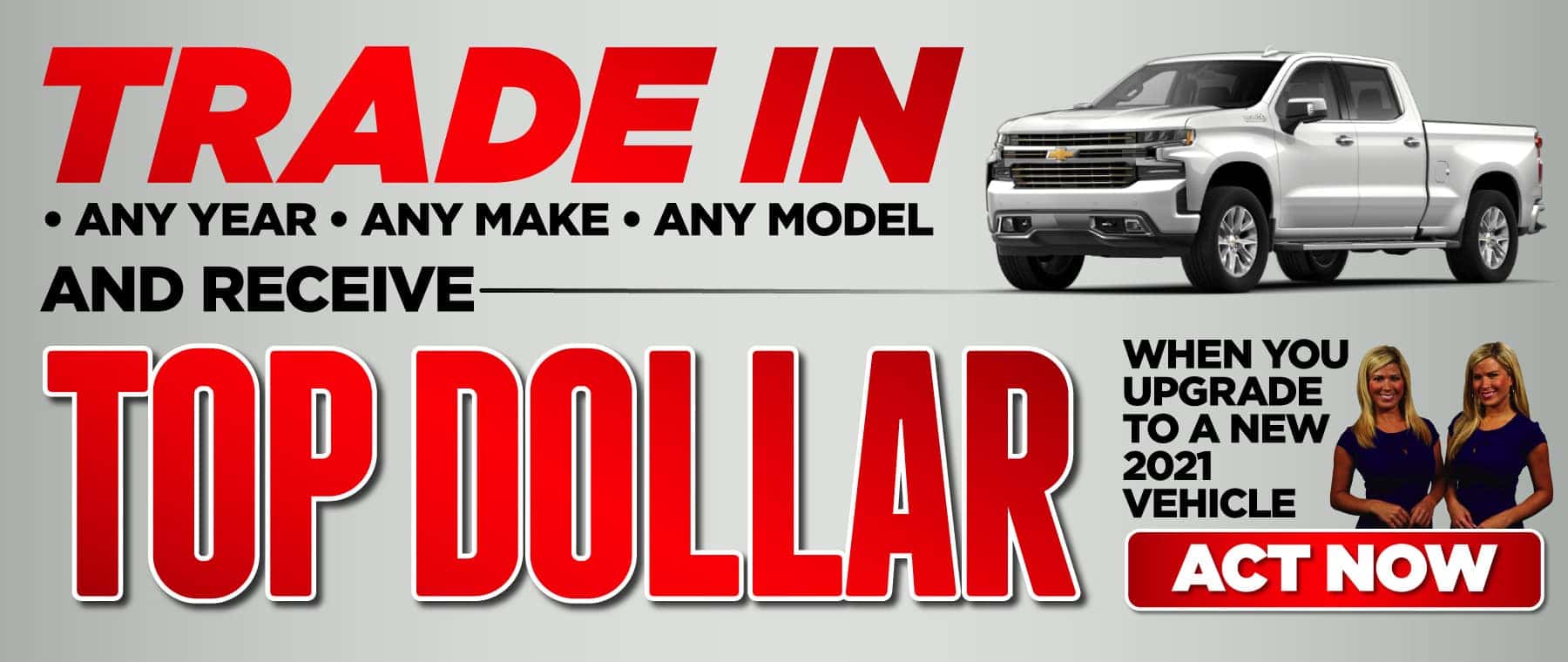 Trade In Any Year, Make or Model and Receive Top Dollar - Act Now