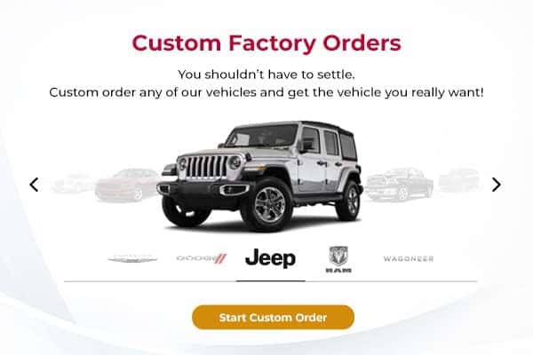 CUSTOM ORDER Your Next Chrysler, Jeep, Dodge or RAM Vehicle